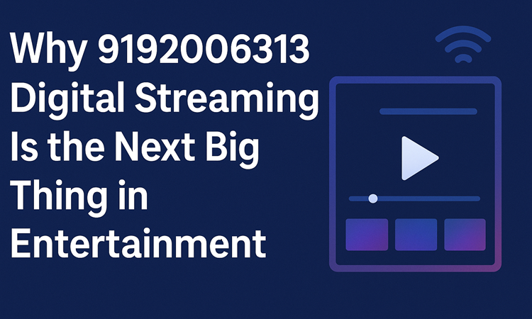 Why 9192006313 Digital Streaming Is the Next Big Thing in Entertainment
